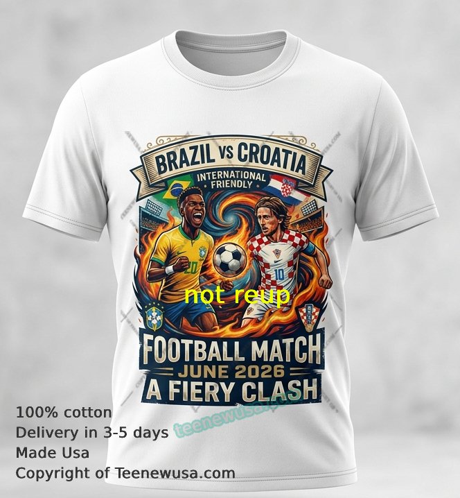 Brazil vs Croatia International Friendly Football Match 2026 t-shirt Brazil Vs Croatia International Friendly Football Match 2026 T Shirt