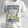Americans Love Peace And Demand An End To The War With Iran T Shirt