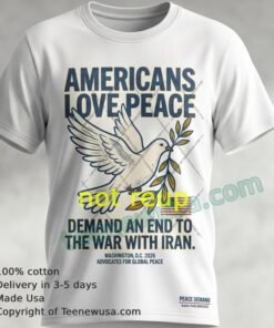 Americans Love Peace And Demand An End To The War With Iran T Shirt