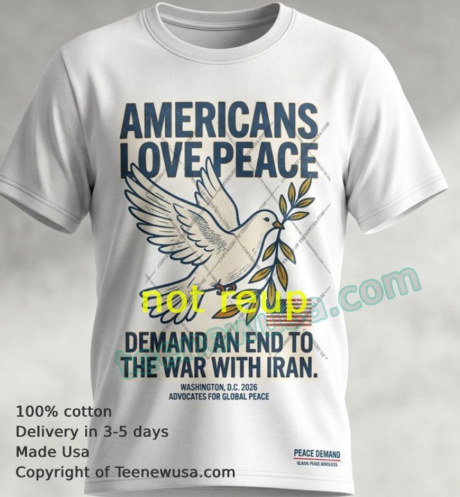 Americans love peace and demand an end to the war with Iran t-shirt Americans Love Peace And Demand An End To The War With Iran T Shirt