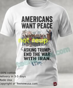 Americans Want Peace And Are Asking Trump To End The War With Iran T Shirt