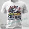 Oil Prices Soar Trending T Shirt