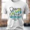 Saving Lives Is My Workout Nurse And Stethoscope T Shirt