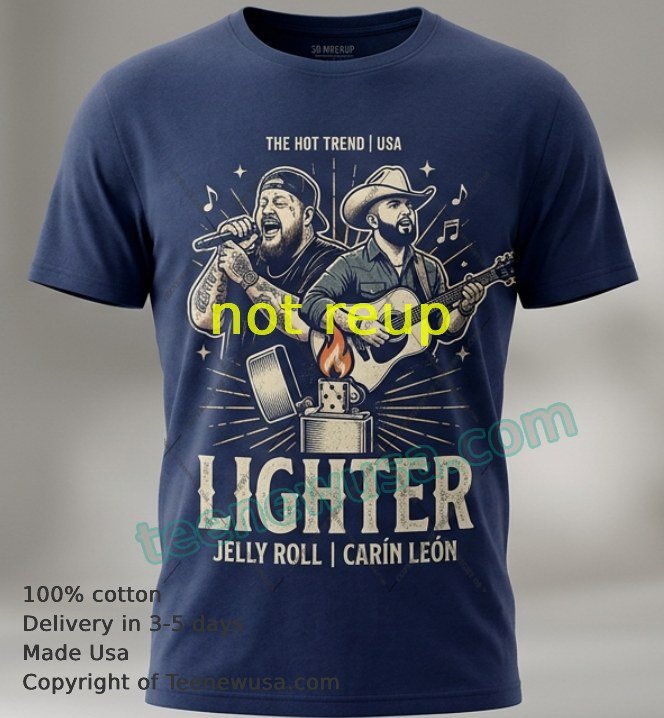 The song Lighter is performed by Jelly Roll and Carin Leon t-shirt The Song Lighter Is Performed By Jelly Roll And Carin Leon T Shirt