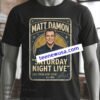 Matt Damon Hosts Saturday Night Live T Shirt