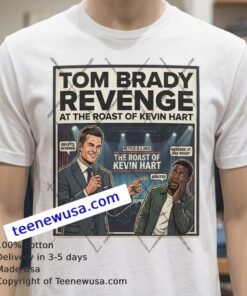 Tom Brady Showed Up For Revenge At The Roast Of Kevin Hart T Shirt