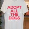 Adopt All The Dogs Shirt White T Shirt