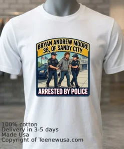 Bryan Andrew Moore (38 Years Old) Of Sandy City Was Arrested By Police T Shirt