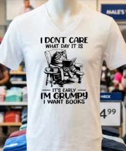Cat I Don T Care What Day It Is It S Early I M Grumpy I Want Books Shirt