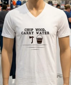 Chop Wood Carry Water Shirt