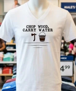 Chop Wood Carry Water Shirt