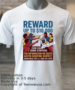 Cook County Crime Stoppers Is Offering A $10,000 Reward For Information Leading To The Shooting In South Austin T Shirt