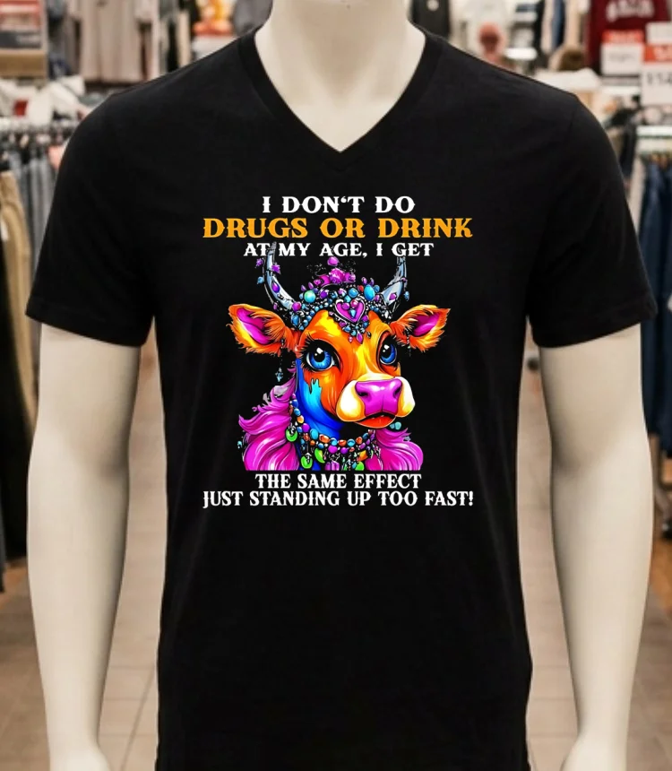 Cow I Dont Do Drugs Or Drink At My Age I Get The Same Effect Just Standing Up Too Fast Shirt Balck Shirt