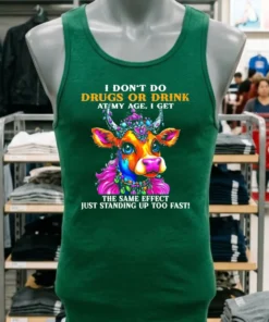 Cow I Don T Do Drugs Or Drink At My Age I Get The Same Effect Just Standing Up Too Fast Shirt