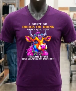 Cow I Don T Do Drugs Or Drink At My Age I Get The Same Effect Just Standing Up Too Fast Shirt
