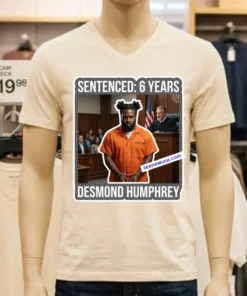 Desmond Humphrey Was Sentenced To 6 Years In Prison T Shirt