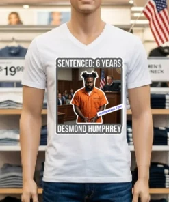 Desmond Humphrey Was Sentenced To 6 Years In Prison T Shirt