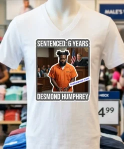 Desmond Humphrey Was Sentenced To 6 Years In Prison T Shirt