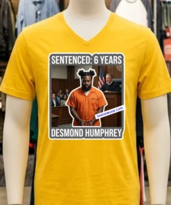 Desmond Humphrey Was Sentenced To 6 Years In Prison T Shirt