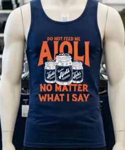 Do Not Feed Me Aioli No Matter What I Say Shirt