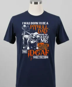 Dog I Was Born To Be A Pitbull Dad Before You Judge Me Please Understand That Idgaf What You Shirt