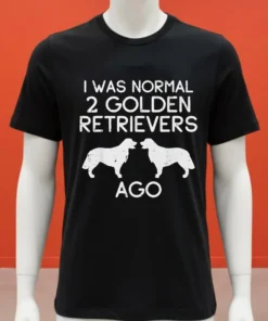 Dog I Was Normal 2 Golden Retrievers Ago Shirt