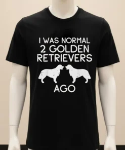 Dog I Was Normal 2 Golden Retrievers Ago Shirt