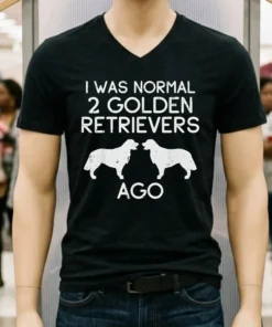 Dog I Was Normal 2 Golden Retrievers Ago Shirt
