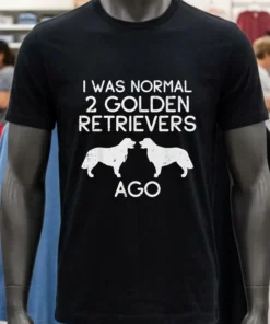 Dog I Was Normal 2 Golden Retrievers Ago Shirt