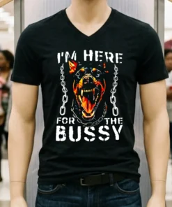 Dog I’m Here For The Bussy Shirt