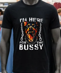 Dog I’m Here For The Bussy Shirt
