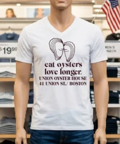 Eat Oysters Love Longer Union Oyster House 41 Union St Boston Shirt