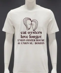 Eat Oysters Love Longer Union Oyster House 41 Union St Boston Shirt