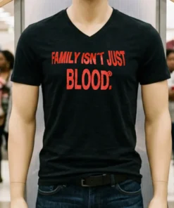 Family Isn T Just Blood Shirt