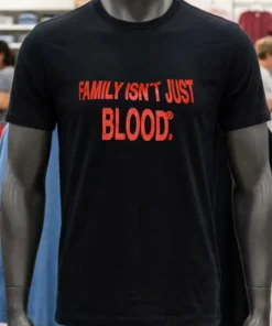 Family Isn T Just Blood Shirt