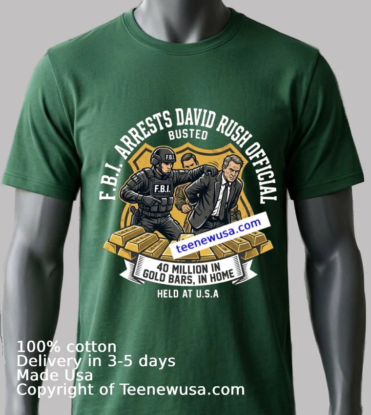 F.b.i. Arrests David Rush Official With $40 Million In Gold Bars T Shirt - green-shirt Fbi Arrests David Rush Official With 40 Million In Gold Bars T Shirt Green Shirt