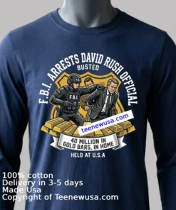 F.b.i. Arrests David Rush Official With $40 Million In Gold Bars T Shirt