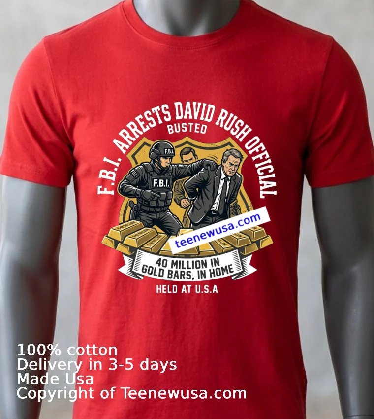 F.b.i. Arrests David Rush Official With $40 Million In Gold Bars T Shirt - red-shirt Fbi Arrests David Rush Official With 40 Million In Gold Bars T Shirt Red Shirt