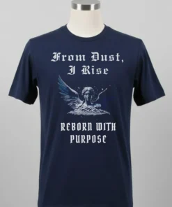 From Dust I Rise Reborn With Purpose Shirt