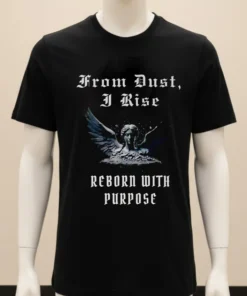 From Dust I Rise Reborn With Purpose Shirt Balck Shirt