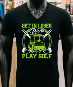 Get In Loser We Re Going To Play Golf Shirt