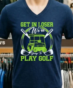 Get In Loser We Re Going To Play Golf Shirt