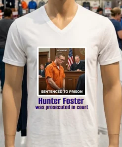 Sergeant Hunter Foster Was Prosecuted In Court T Shirt