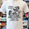 I Fully Intend To Haunt People When I Die I Have A List Shirt White T Shirt 2