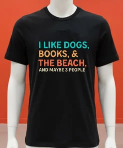 I Like Dogs Books & The Beach And Maybe 3 People Shirt