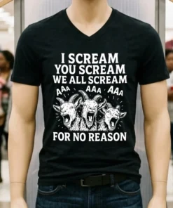 I Scream You Scream We All Scream For No Reason Goat Shirt