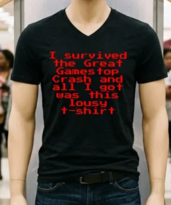 I Survived The Great Gamestop Crash And All I Got Was This Lousy T Shirt Shirt