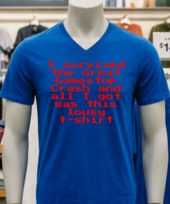I Survived The Great Gamestop Crash And All I Got Was This Lousy T Shirt Shirt