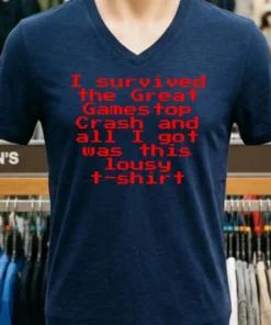 I Survived The Great Gamestop Crash And All I Got Was This Lousy T Shirt Shirt