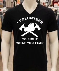 I Volunteer To Fight What Fear Shirt
